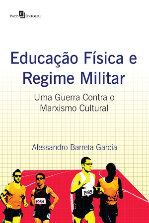  Educação Física e Regime Militar: Uma Guerra Contra o Marxismo Cultural  Alessandro Barreta Garcia